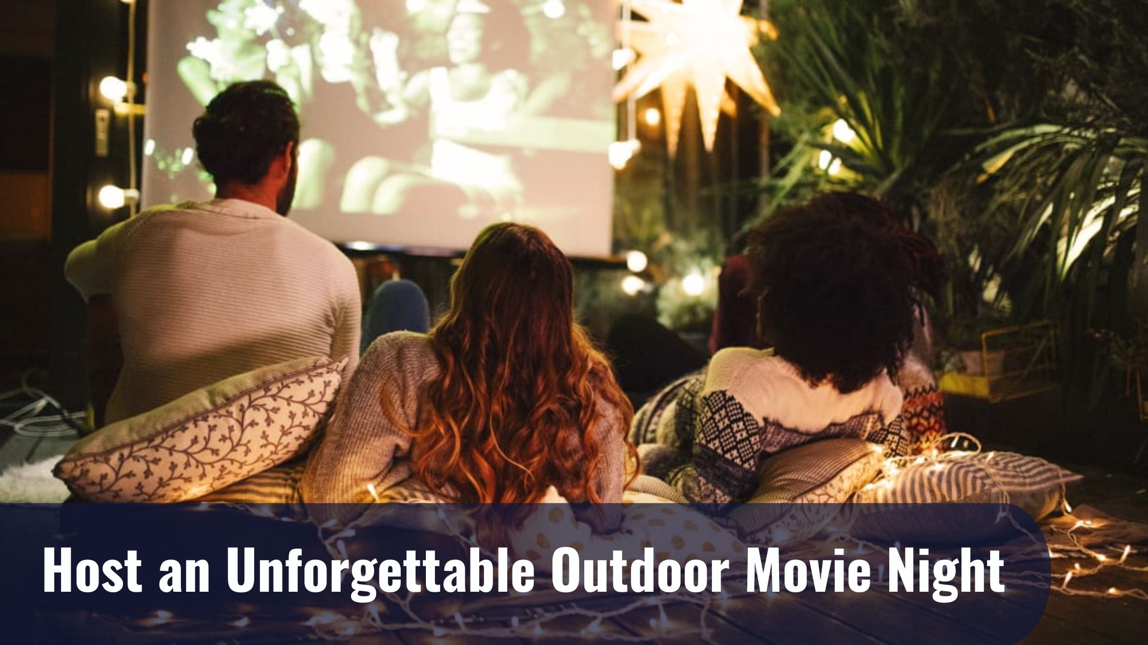 Light Up the Night: How to Host an Unforgettable Outdoor Movie Night