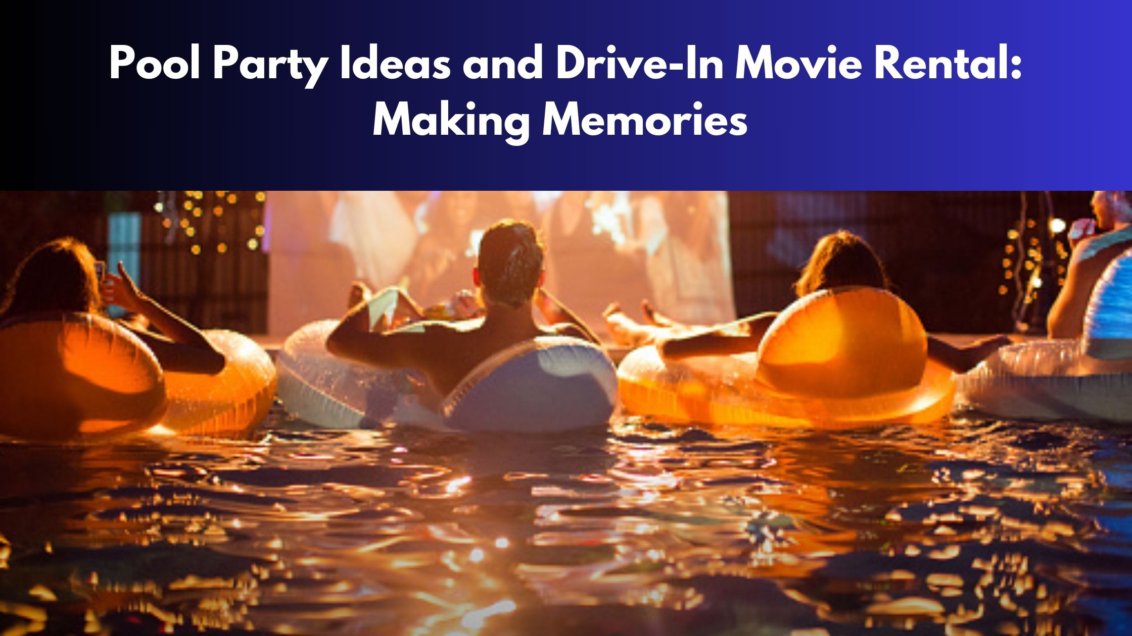 Pool Party Ideas and Drive-In Movie Rental: Making Memories