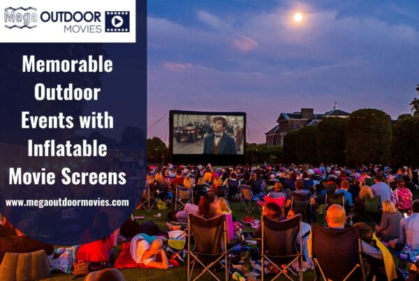 Memorable Outdoor Events with Inflatable Movie Screens